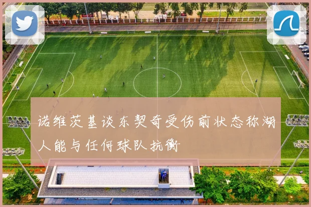诺维茨基谈东契奇受伤前状态称湖人能与任何球队抗衡