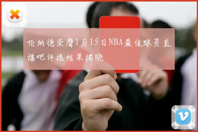 伦纳德荣膺1月15日NBA最佳球员直播吧评选结果揭晓